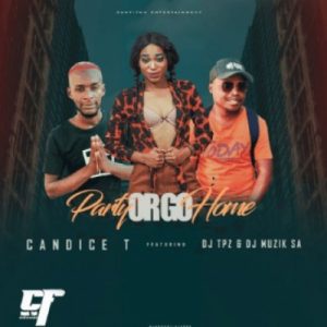 Candice T – Party Or Go Home Ft. DJ Tpz & DJ Muzik SA
