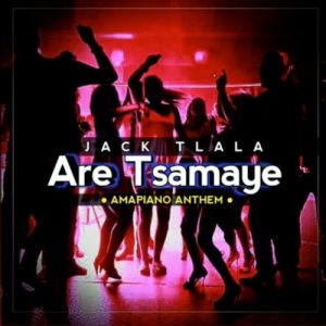 Jack Tlala – Are Tsamaye (Amapiano anthem)