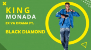 King Monada – Ex Ya Drama ft. Black Diamond