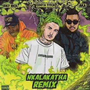 Costa Titch – Nkalakatha Remix (feat. AKA & Riky Rick)