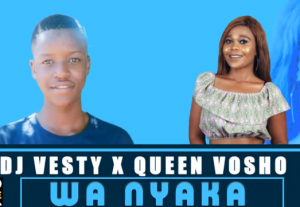 DJ Vesty x Queen Vosho – Wa Nyaka