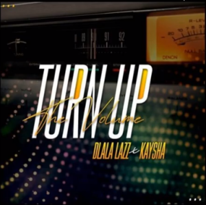 Dlala Lazz – Turn Up the Volume ft. Kaysha