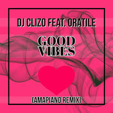 Dj Clizo ft. Oratile – Good Vibes (Amapiano Remix)