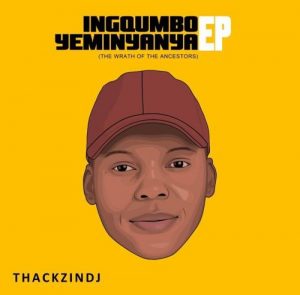 EP: ThackzinDJ – Ingqumbo Yeminyanya (Full Tracklist)