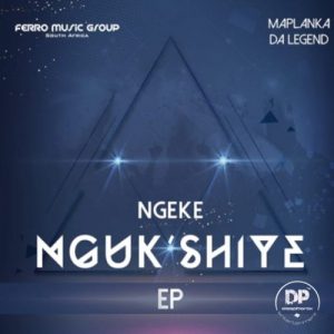Ferro Music Group & Maplanka Da Legend – Ngeke Ngukshiye EP