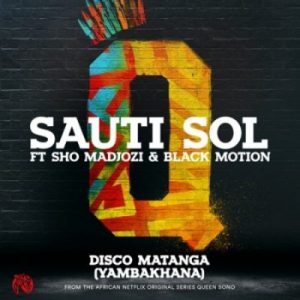 Sauti Sol – Disco Matanga (Yambakhana) Ft. Sho Madjozi & Black Motion