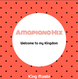 King Masbi- Welcome to my Kingdom 3 (Amapiano Mix) 23 March 2020