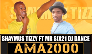 Shaymus Tizzy – Ama2000 ft Mr Six21 & DJ Dance