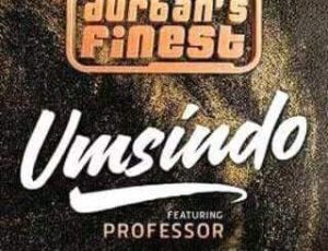 Durban’s Finest – Umsindo Ft. Professor