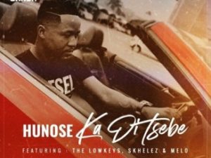 Hunose – Ka Di Tsebe Ft. The Lowkeys, Skhelez & Melo