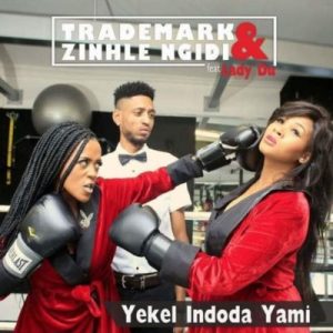 Trademark & Zinhle Ngidi – Yekel Indoda Ft. Lady Du