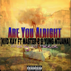 Kiid Kay ft MasterBoi & Yung Ntuana – Are You Alright