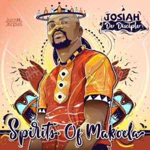 ALBUM: Josiah De Disciple & JazziDisciples – Spirits Of Makoela