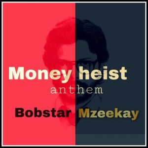 Bobstar no Mzeekay – Money Heist Anthem