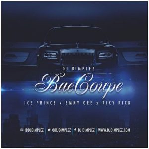 DJ Dimplez – Bae Coupe Ft. Ice Prince, Emmy Gee & Riky Rick
