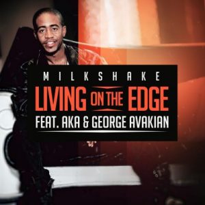 DJ Milkshake – Living on the Edge Ft. AKA & George Avakian