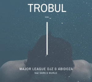 Major League Djz & Abidoza ft Sars & Wurld - Trobul (Amapiano Remix)