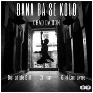 Chad Da Don – Bana Ba Se Kolo Ft. Zingah, Gigi Lamayne & Bonafide Billi
