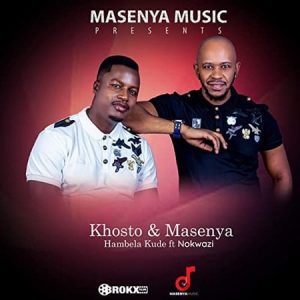 Khosto & Masenya – Hambela Kude Ft. Nokwazi