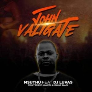 Msuthu – John Valigate Ft. Dj Luvas, Funky Finest, Nkawza & Colour Black