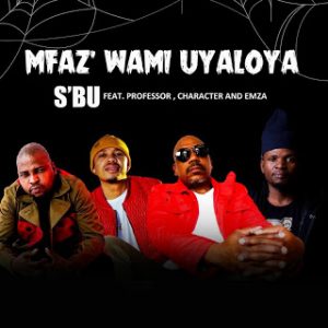 SBU – Umfaz’Wam Uyaloya Ft. Professor, Character & Emza