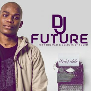 DJ Future – Usekhulile Ft. Nokwazi & Colours of Sound