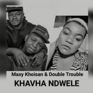 Maxy Khoisan ft. Double Trouble – KHAVHA NDWELE