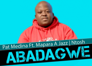 Pat Medina - Abadagwe Ft Mapara a Jazz & Ntosh (Original)