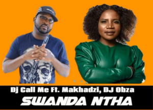 DJ Call Me – Swanda Ntha Ft. Makhadzi & DJ Obza