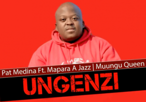 Pat Medina - Ungenzi Ft Mapara a Jazz & Muungu Queen (Original)