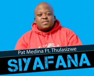 Pat Medina - Siyafana Feat. Thulasizwe