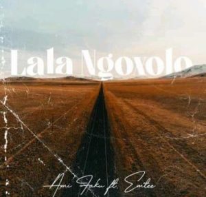 Ami Faku – La’La Ngoxolo Lyrics Ft. Emtee