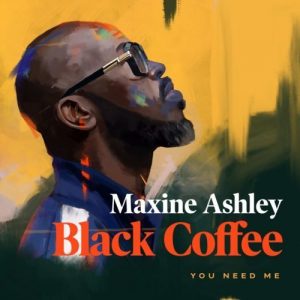 Black Coffee – You Need Me Ft. Sun-El Musician & Maxine Ashley