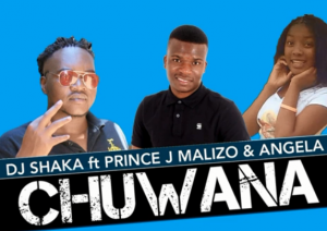 DJ Shaka – Chuwana Ft Prince J.Malizo x Angela (Original)