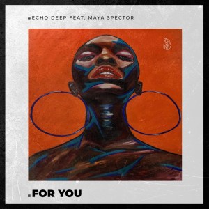 Echo Deep – For You (Afro Mix) Ft. Maya Spector