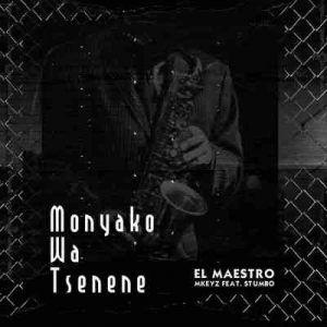 El Maestro & MKeyz – Monyako Wa Tsenene Ft. Stumbo