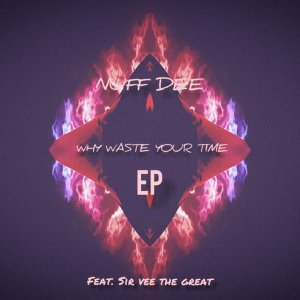 EP: Nuf DeE & Sir Vee The Great – Why Waste Your Time