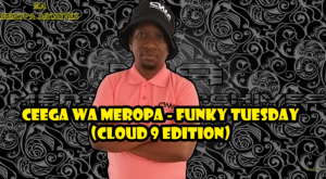 Ceega Wa Meropa – Funky Tuesday (Cloud 9 Edition)