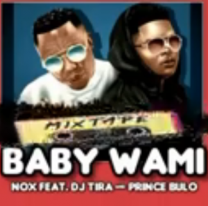 BABY WAMI – Nox ft. DJ Tira & Prince Bulo