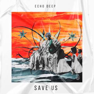 Echo Deep – Save Us (Original Mix)