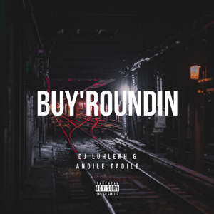 DJ LuHleRh & Andile Tadile – Buy’roundin