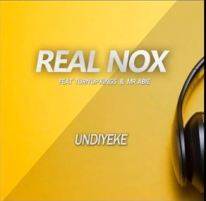 Real Nox – Undiyeke feat Turn Up Kings Mr Abie