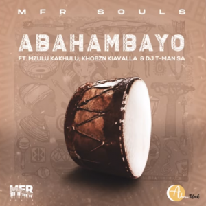 MFR Souls - Abahambayo ft. Mzulu Kakhulu, Khobzn Kiavalla, DJ T-Man SA