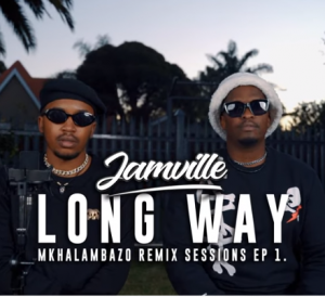 Jamville – Long Way (Emtee) Mkhalambazo Remix Sessions