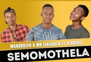 Mandrozer & Mr Lekgauza - Semomothela ft O Double