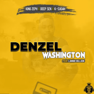 King Zeph, Deep Sen & K Sugah ft Lannie Billion – Denzel Washington