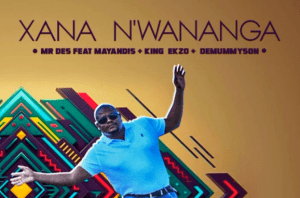 Mr Des – Xana N’wananga ft Mayandis, King Ekzo & DemummySon