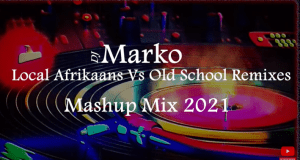 DJ Marko – Local Afrikaans Vs Old School Remixes (2021 Mashup Mix)