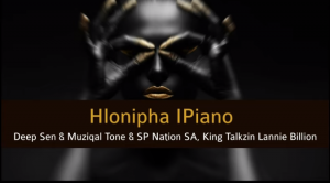 Deep Sen & Muziqal Tone – Hlonipha iPiano ft SP Nation SA, King Talkzin & Lanie