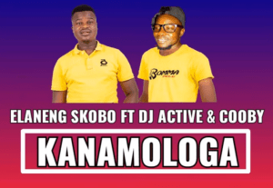 Kanamologa – Elaneng Skobo ft DJ Active & Cooby